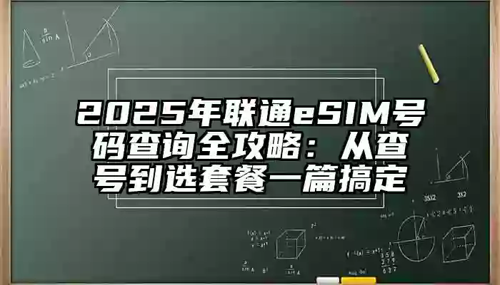 2025年联通eSIM号码查询全攻略：从查号到选套餐一篇搞定